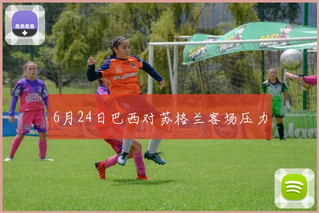 6月24日巴西对苏格兰客场压力
