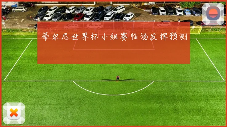 蒂尔尼世界杯小组赛临场发挥预测