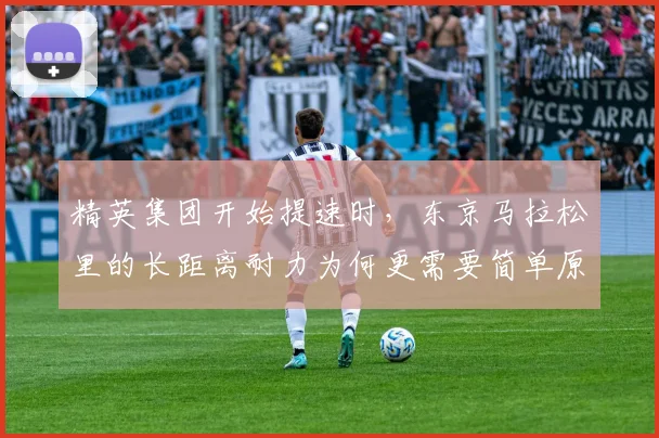 精英集团开始提速时,东京马拉松里的长距离耐力为何更需要简单原则